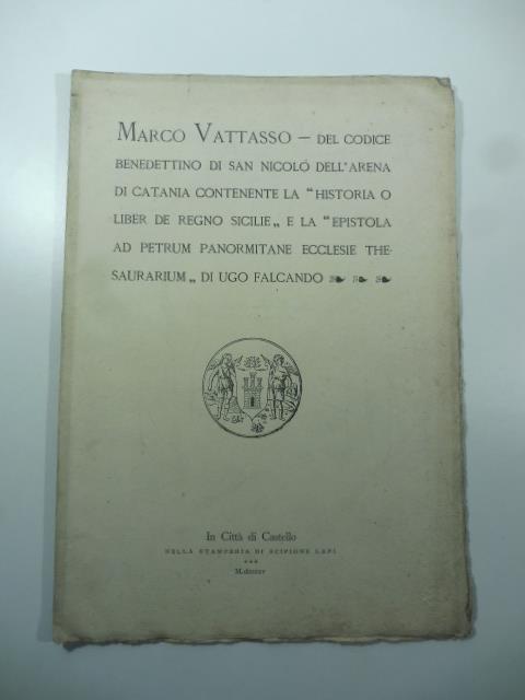 Del codice benedettino di San Nicolo' Dell'Arena di Catania contenente la Historia o liber de Regno Sicilie e la Epsitola ad Petrum panormitane ecclesie thesaurarium di Ugo Falcando - Marco Vattasso - copertina