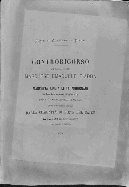 Controricorso dei nobili Signori marchese Emanuele D'Adda e Marchesa Luigia Litta Modignani a difesa della sentenza 18 luglio 1879...contro l'annullamento chiestone dalla comunita' di Pieve Del Cairo.. - copertina