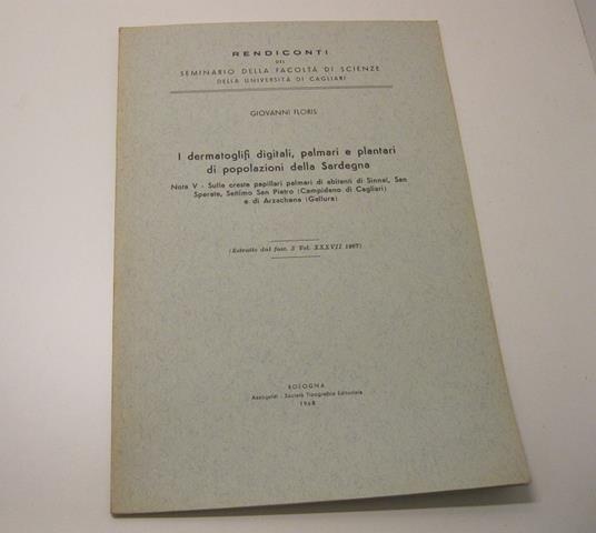 I dermatoglifi digitali, palmari e plantari di popolazioni della Sardegna. Nota VI - Sulle creste papillari plantari di abitanti del Campidano di Cagliari (Sinnai, San Sperate) e della Gallura (Arzachena). Estr. dal fasc. 3.Vol.XXXVII 1967. Rendicont - Giovanni Floris - copertina