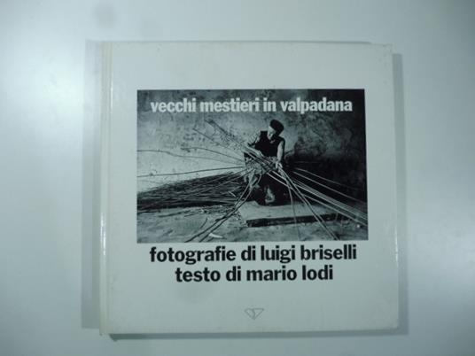 Vecchi mestieri in Valpadana. Fotografie di Luigi Briselli - Mario Lodi - copertina