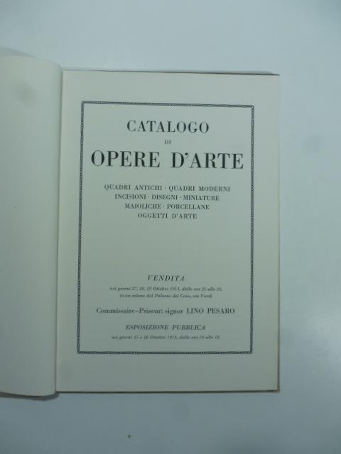 Catalogo di opere d'arte. Quadri antichi, quadri moderni, miniature, maioliche, porcellane Commissaire-Priseu signor Lino Pesaro - Anna Franchi - copertina