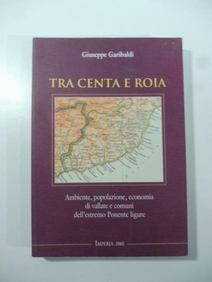 Tra Centa e Roia, Ambiente, popolazione, economia di vallate e comuni dell'estremo Ponente ligure - Giuseppe Garibaldi - copertina