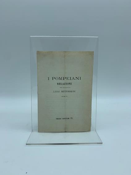 I Pompeiani. Relazione. (Segue): Scavi di Pompei. Indicazione delle principali localita' da osservarsi entrando dalla porta della strada ferrata - Luigi Settembrini - copertina