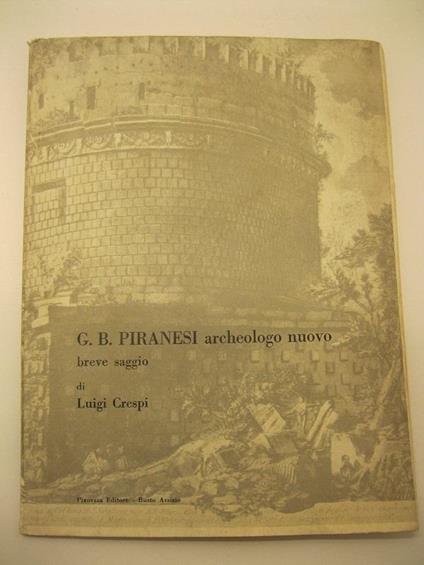 G. B. Piranesi archeologo nuovo, breve saggio di Luigi Crespi - Luigi Crespi - copertina