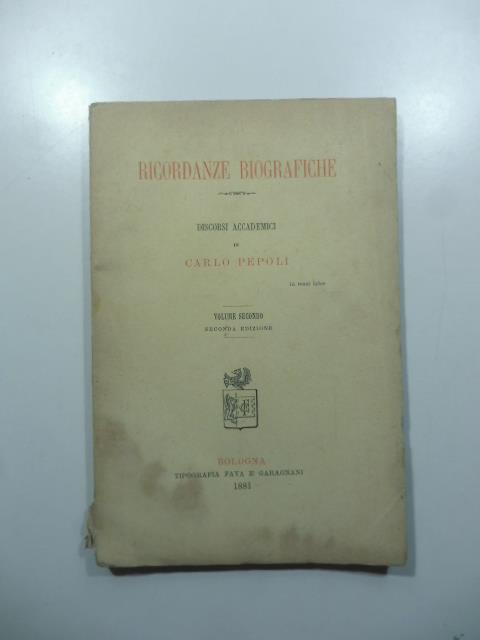 Ricordanze biografiche. Discorsi accademici. Volume secondo. Seconda edizione - Carlo Pepoli - copertina