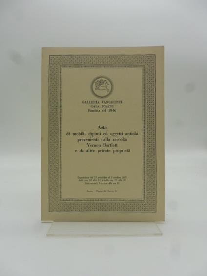 Galleria Vangelisti. Casa d'Aste fondata nel 1946. Asta di mobili, dipinti ed oggetti antichi provenienti dalla raccolta Vernon Bartlett e da altre private proprieta' - copertina