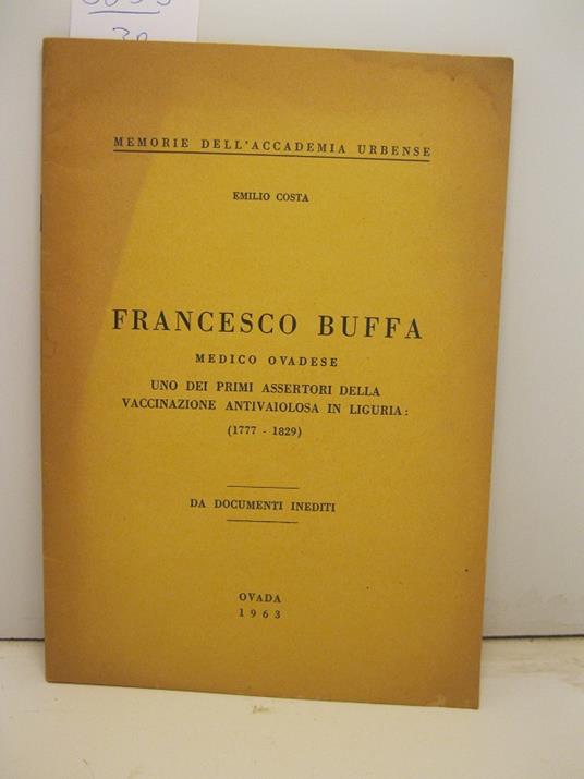 Francesco Buffa medico ovadese uno dei primi assertori della vaccinazione antivaiolosa in liguria (1777 - 1829). Da Documenti inediti - Emilio Costa - copertina