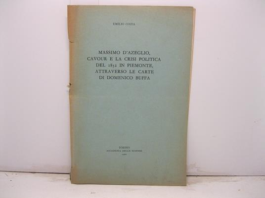 Massimo D'Azeglio e la crisi politica del 1852 in Piemonte, attraverso le carte di Domenico Buffa - Emilio Costa - copertina