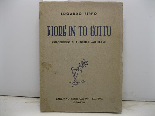 Fiore in to gotto. Introduzione di Eugenio Montale - Edoardo Firpo - copertina