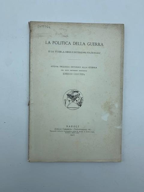 La politica della guerra e la tutela degli interessi nazionali. Nuova trilogia intorno alla guerra - Enrico Cocchia - copertina