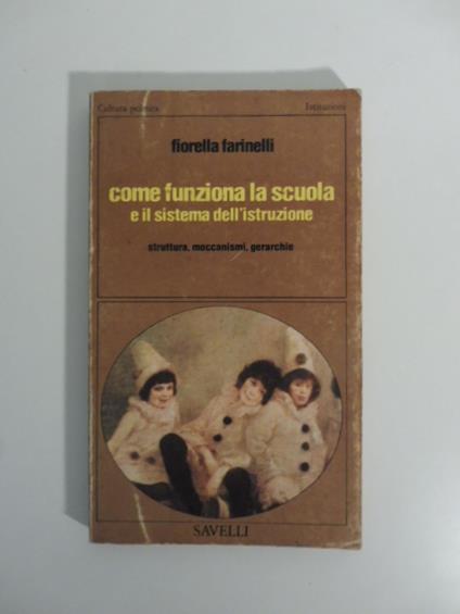 Come funziona la scuola e il sistema dell'istruzione. Struttura, meccanismi, gerarchie - Fiorella Farinelli - copertina