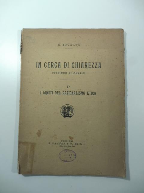 In cerca di chiarezza questioni morali - 1o I limiti del razionalismo etico - Erminio Juvalta - copertina