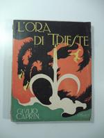 L' ora di Trieste. La Venezia Giulia nella unita' della storia italiana. Trieste. La Provincia di Trieste. ..