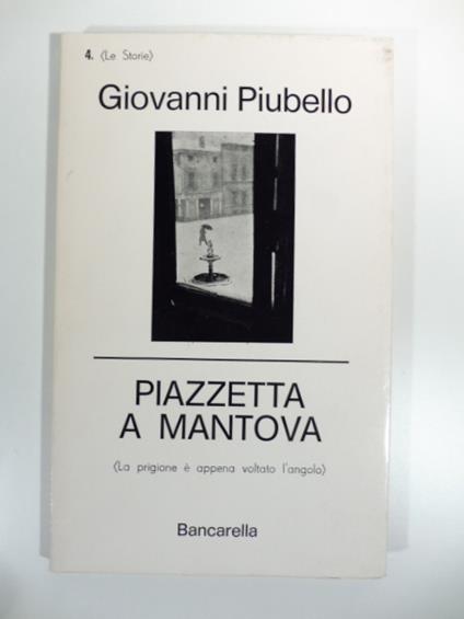 Piazzetta a Mantova (La prigione e' appena voltato l'angolo) - Giovanni Piubello - copertina