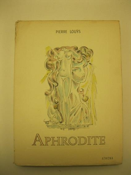 Aphrodite. Illustrations, bandeaux, lettrines et culs-de-lampe d'apres les originaux de R. Gay. Gravures sur cuivre par Nourisson et rechausse'es de pochoirs par Warnke' Collection Athena - luxe - Pierre Louÿs - copertina