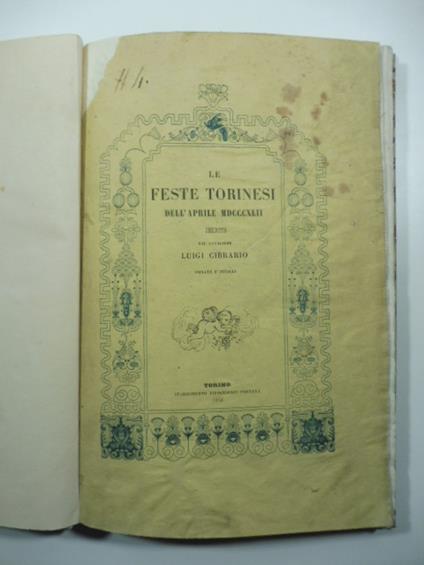 Le feste torinesi dell'aprile MDCCCXLII descritte dal cavaliere Luigi Cibrario LEG. CON: Guida alle feste torinesi per le reali nozze di Vittorio Emmanuele e di Maria Adelaide - Luigi Cibrario - copertina