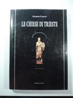 Le chiese di Trieste. Dalle origini alla prima guerra mondiale. Storia, arte, cultura