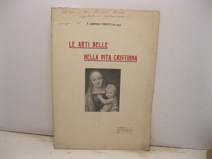 Le arti belle nella vita cristiana. Per la solenne inaugurazione dell'anno scolastico 1908-1909 nel ven. Seminario Arcivescovile di Firenze - Lodovico Ferretti - copertina