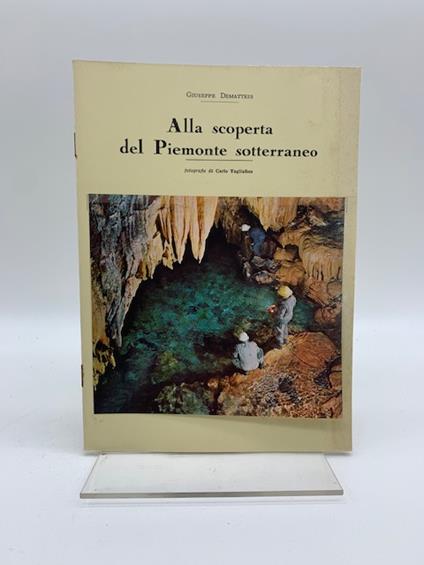 Alla scoperta del Piemonte sotterraneo. Fotografie di Carlo Tagliafico - Giuseppe Dematteis - copertina