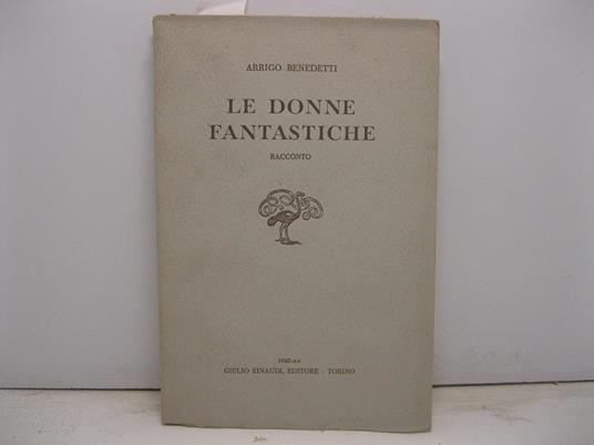 Le donne fantastiche. Racconto - Arrigo Benedetti - copertina