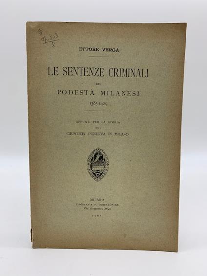 Le sentenze criminali dei podesta' milanesi 1385-1429. Appunti per la storia della giustizia punitiva in Milano - Ettore Verga - copertina