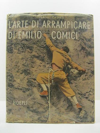 L' arte di arrampicare di Emilio Comici con 342 tavole, 18 autografi fuori testo e una tricromia - Severino Casara - copertina