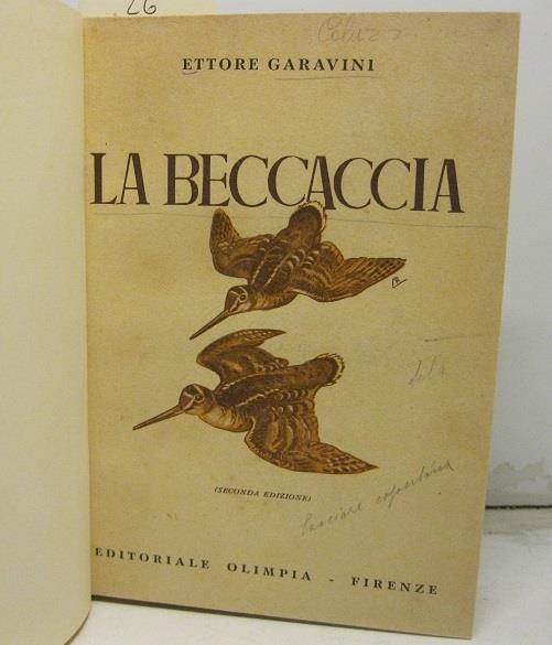 La beccaccia. Anatomia, nidificazione, migrazione, costumi, caccia. Seconda edizione riveduta, ampliata e completamente rinnovata nella parte illustrativa. Disegni di R. Lemmi - Ettore Garavini - copertina