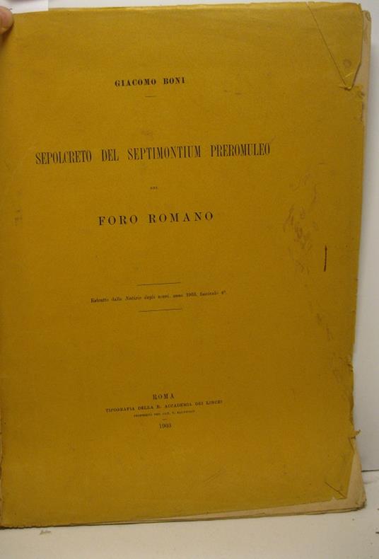 Sepolcreto del septimontium preromuleo nel foro romano. Estratto dalle Notizie degli Scavi, anno 1903, fascicolo 4o - Giacomo Boni - copertina