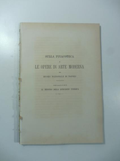 Sulla pinacoteca e le opere di arte moderna del Museo Nazionale di Napoli. Relazione al Ministro della Istruzione pubblica - Giuseppe Fiorelli - copertina