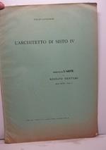 L' architetto di Sisto IV. Estratto da L' Arte di Adoldo Venturi anno XXVII - fasc. I