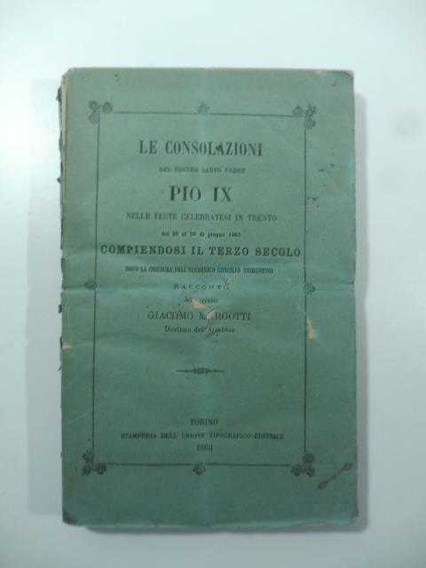 Le consolazioni del nostro santo padre Pio IX nelle feste celebratesi in Trento dal 20 al 29 di giugno 1863.. - Giacomo Margotti - copertina