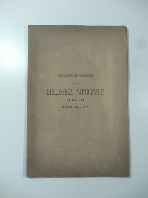 Discorso letto nell'inaugurazione della Biblioteca municipale di Napoli il di' 14 luglio 1878 - Camillo Minieri Riccio - copertina