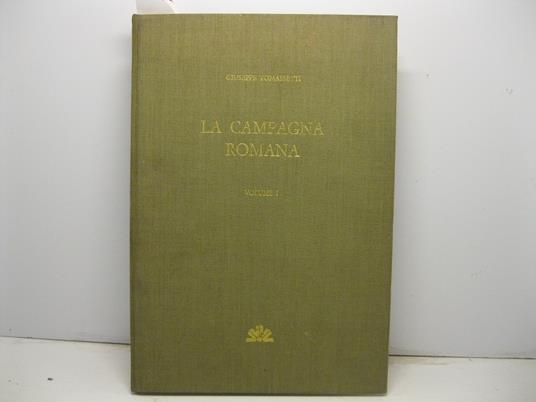 La campagna romana antica, medioevale, moderna. Nuova edizione aggiornata a cura di Luisa Chiumenti e Ferdinando Bilancia. Volume Io. La campagna romana in genere - Giuseppe Tomassetti - copertina