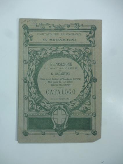 Esposizione di alcune opere di G. Segantini. Ultimi lavori destinati all'Esposizione a Parigi. Altre opere dei vari periodi della sua vita artistica. Catalogo 1899 - Claudio Treves - copertina