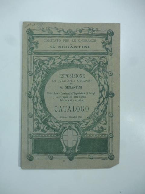 Esposizione di alcune opere di G. Segantini. Ultimi lavori destinati all'Esposizione a Parigi. Altre opere dei vari periodi della sua vita artistica. Catalogo 1899 - Claudio Treves - copertina