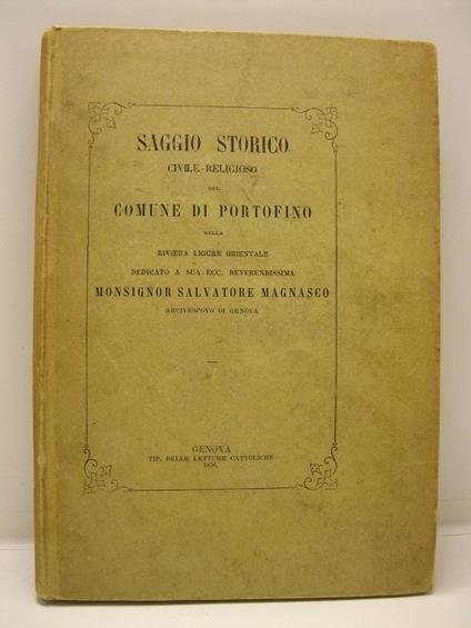 Saggio storico civile-religioso del comune di Portofino nella Riviera ligure orientale dedicato a sua ecc. reverendissima Monsignor Salvatore Magnasco arcivescovo di Genova - copertina