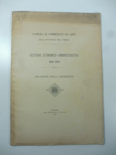 Camera di commercio ed arti della provincia dell'Umbria. Gestione economico-amministrativa 1885-1888. Relazione della presidenza - copertina