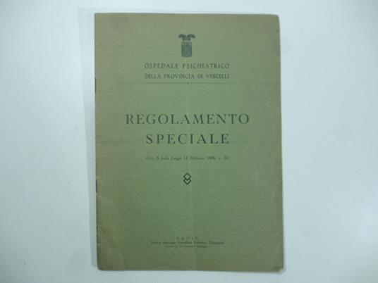 Ospedale psichiatrico della provincia di Vercelli. Regolamento speciale (art. 5 Legge 14 febbraio 1904, n. 36) - copertina