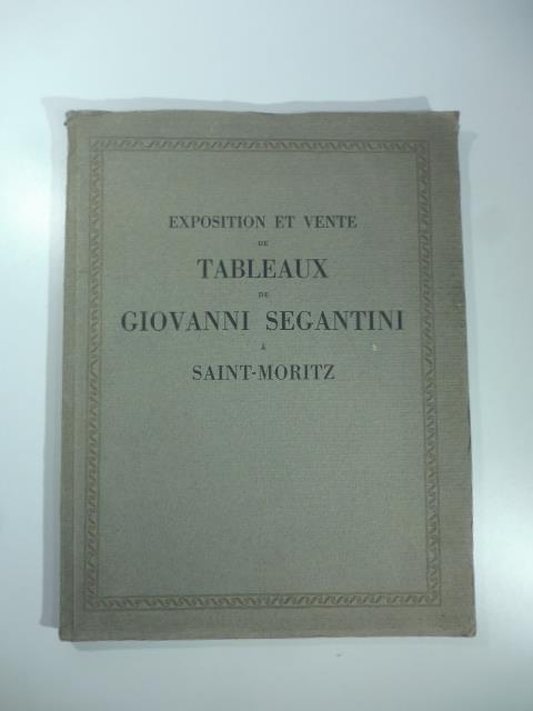 Exposition et vente de tableaux de Giovanni Segantini a Saint Moritz 18-23 aout 1913. Maison de ventes Lino Pesaro Milan - copertina