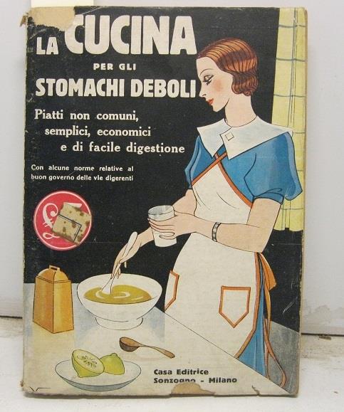 La cucina per gli stomachi deboli ossia pochi piatti non comuni, semplici, economici e di facile digestione con alcune norme relative al buon governo delle vie digerenti. Nuovissima edizione autorizzata - copertina