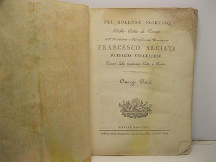 Per solenne ingresso nella citta' di Casale dell'Illustrissimo e Reverendissimo Monsignore Francesco Alciati patrizio vercellese vescovo della medesima citta' e conte. Omaggi poetici - copertina