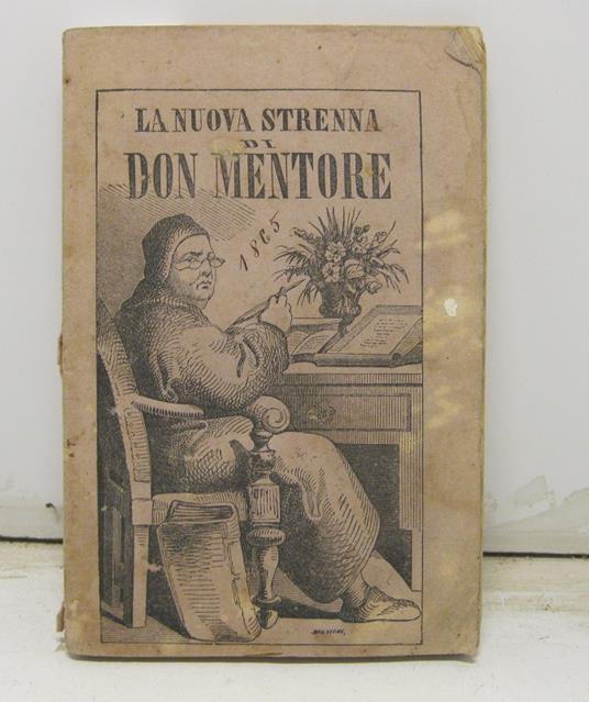 Don Mentore. Strenna per l'anno nuovo compilata per opera di sei giovani savonesi dedicata a tutti ma piu' specialmente al popolo e alla gioventu' nella quale si trovera' una raccolta di racconti, novelle, dialoghi, lettere, ecc... parte in prosa e p - copertina