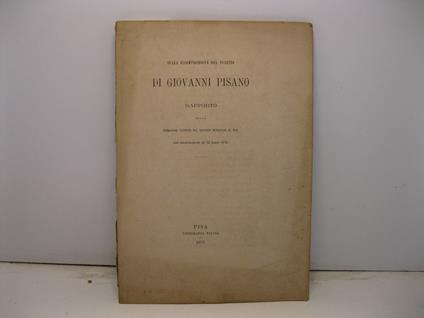 Sulla ricomposizione del pulpito di Giovanni Pisano. Rapporto della commissione del consiglio municipale di Pisa con deliberazione del 22 marzo 1872 - copertina