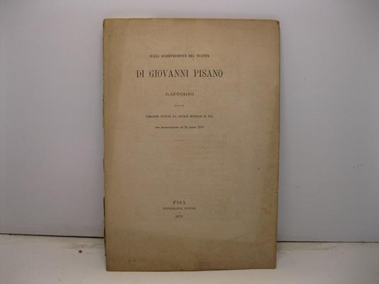 Sulla ricomposizione del pulpito di Giovanni Pisano. Rapporto della commissione del consiglio municipale di Pisa con deliberazione del 22 marzo 1872 - copertina