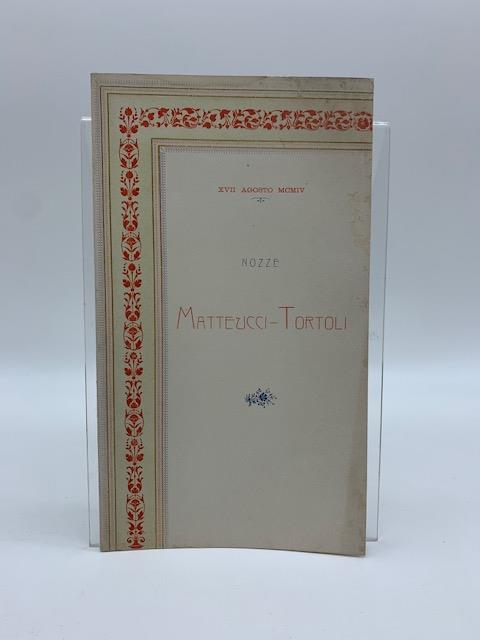 XVII agosto MCMIV. Nozze Matteucci-Tortoli. Un sonetto attribuito a Francesco Petrarca e uno attribuito a Antonio da Ferrara - copertina