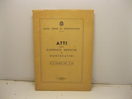 Regie terme di Montecatini. Atti delle giornate mediche di Montecatini. 26-27 giugno 1938 - copertina