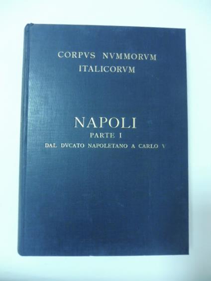 Corpus Nummorum Italicorum Primo tentativo di un catalogo generale delle monete medievali e moderne... Volume XIX. Napoli Parte I (dal ducato napoletano a Carlo V) - copertina