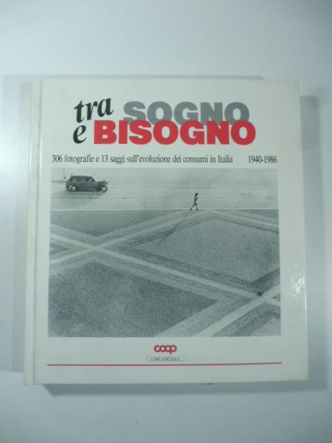 Tra sogno e bisogno. 306 fotografie sull'evoluzione dei consumi in Italia 1940-1986 - copertina