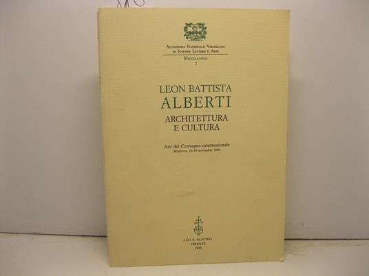 Leon Battista Alberti architettura e cultura. Atti del Convegno internazionale, Mantova, 16-19 novembre 1994 - copertina