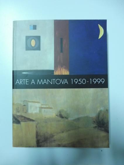 Arte a Mantova 1950-1999 a cura di Claudio Cerritelli - copertina